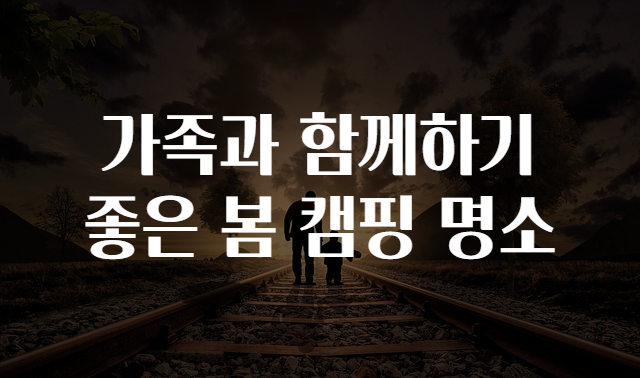 가족과 함께하기 좋은 봄 캠핑 명소