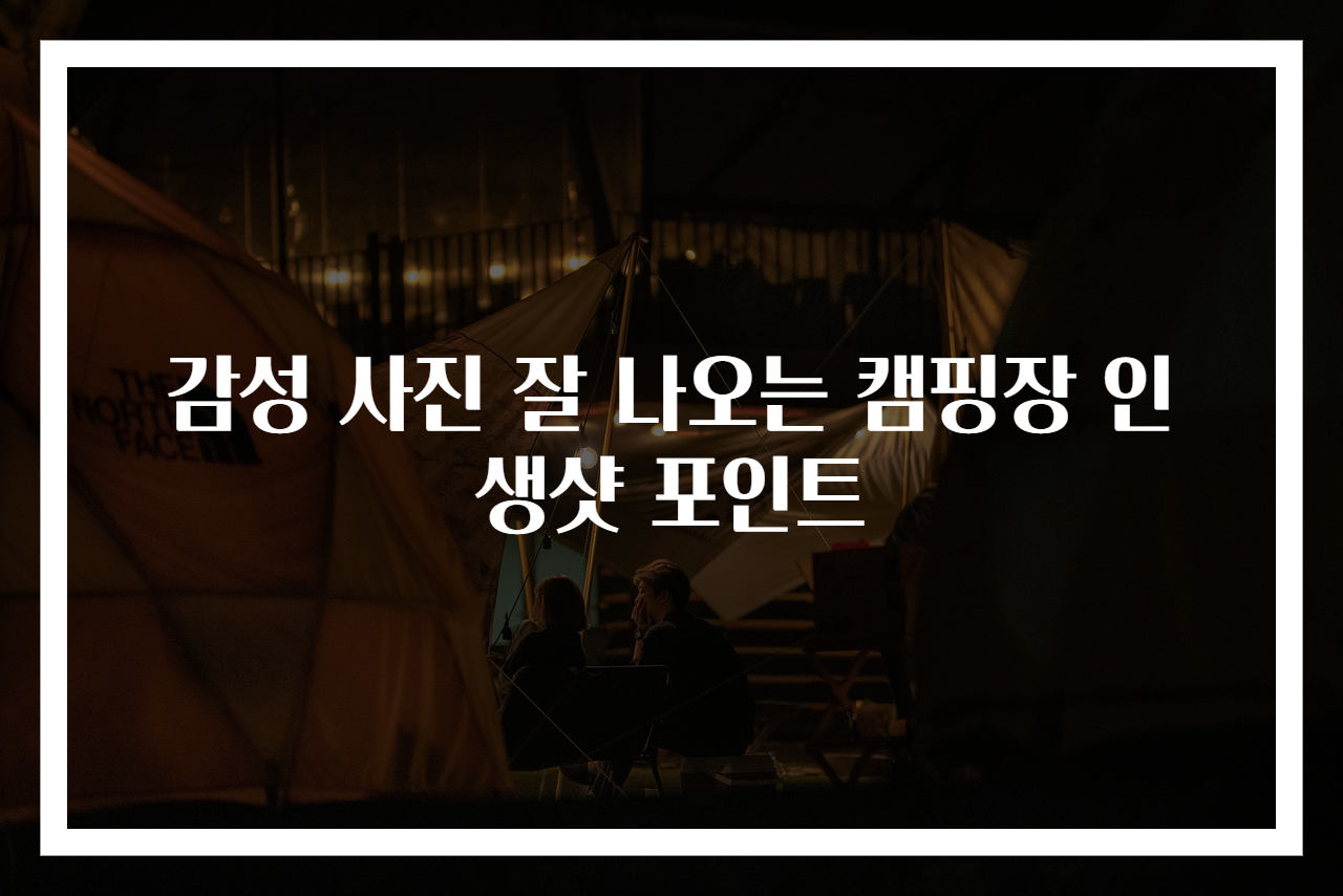 감성 사진 잘 나오는 캠핑장 인생샷 포인트