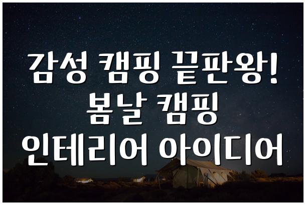 감성 캠핑 끝판왕! 봄날 캠핑 인테리어 아이디어