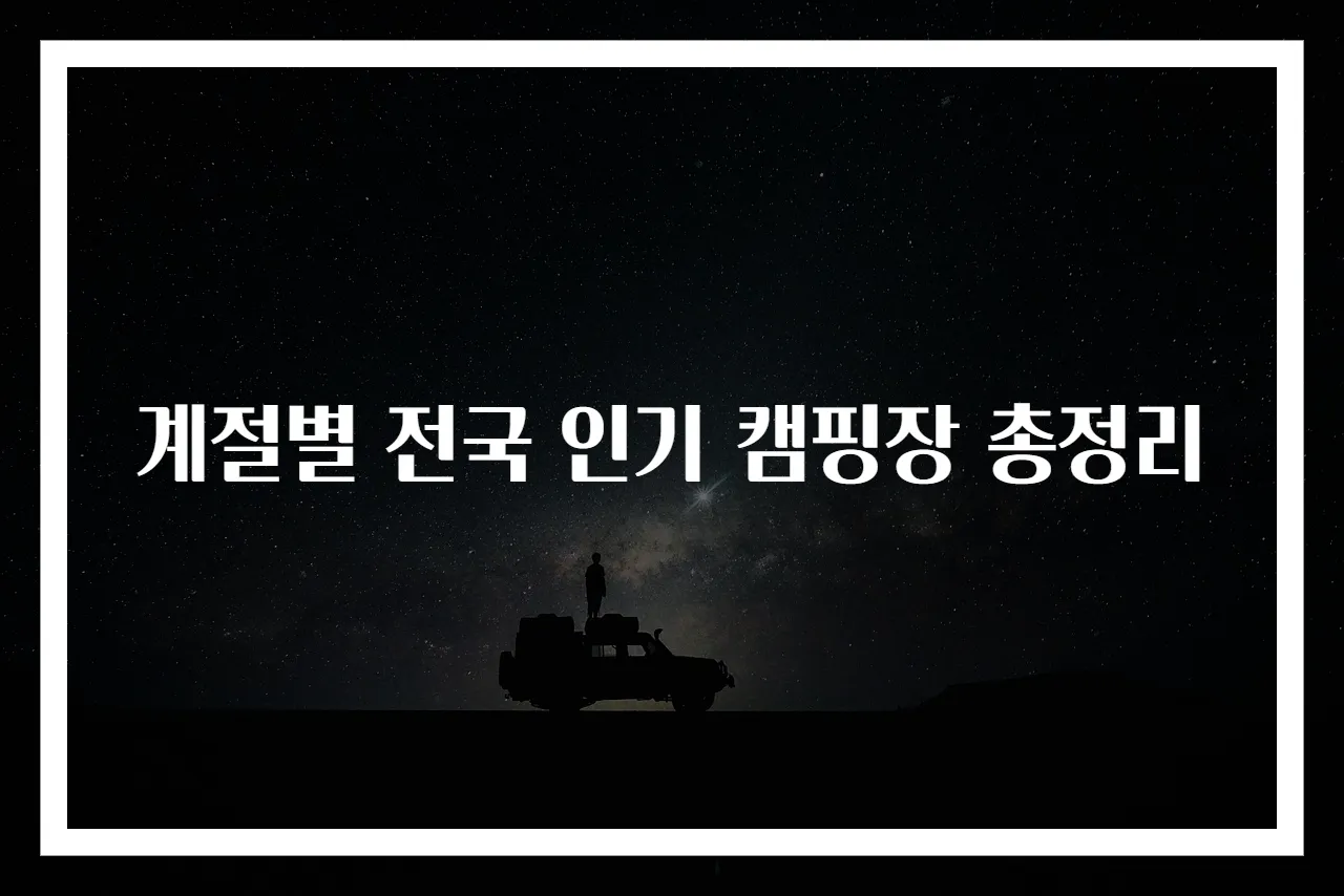 계절별 전국 인기 캠핑장 총정리