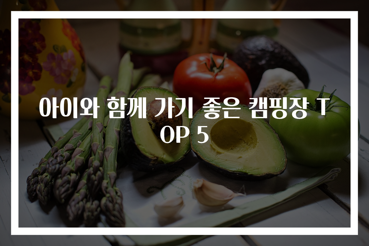 아이와 함께 가기 좋은 캠핑장 TOP 5