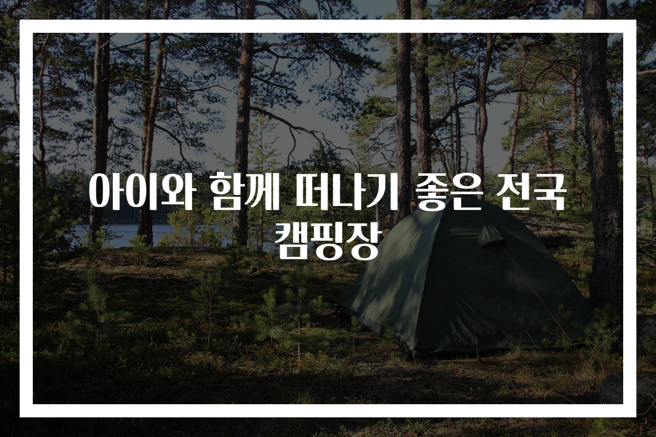아이와 함께 떠나기 좋은 전국 캠핑장