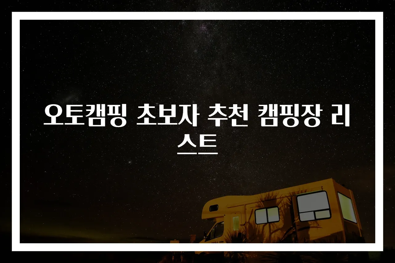 오토캠핑 초보자 추천 캠핑장 리스트