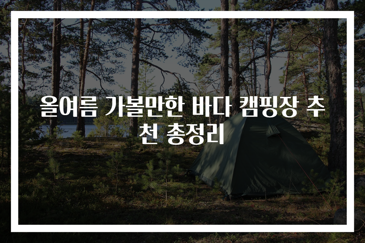 올여름 가볼만한 바다 캠핑장 추천 총정리