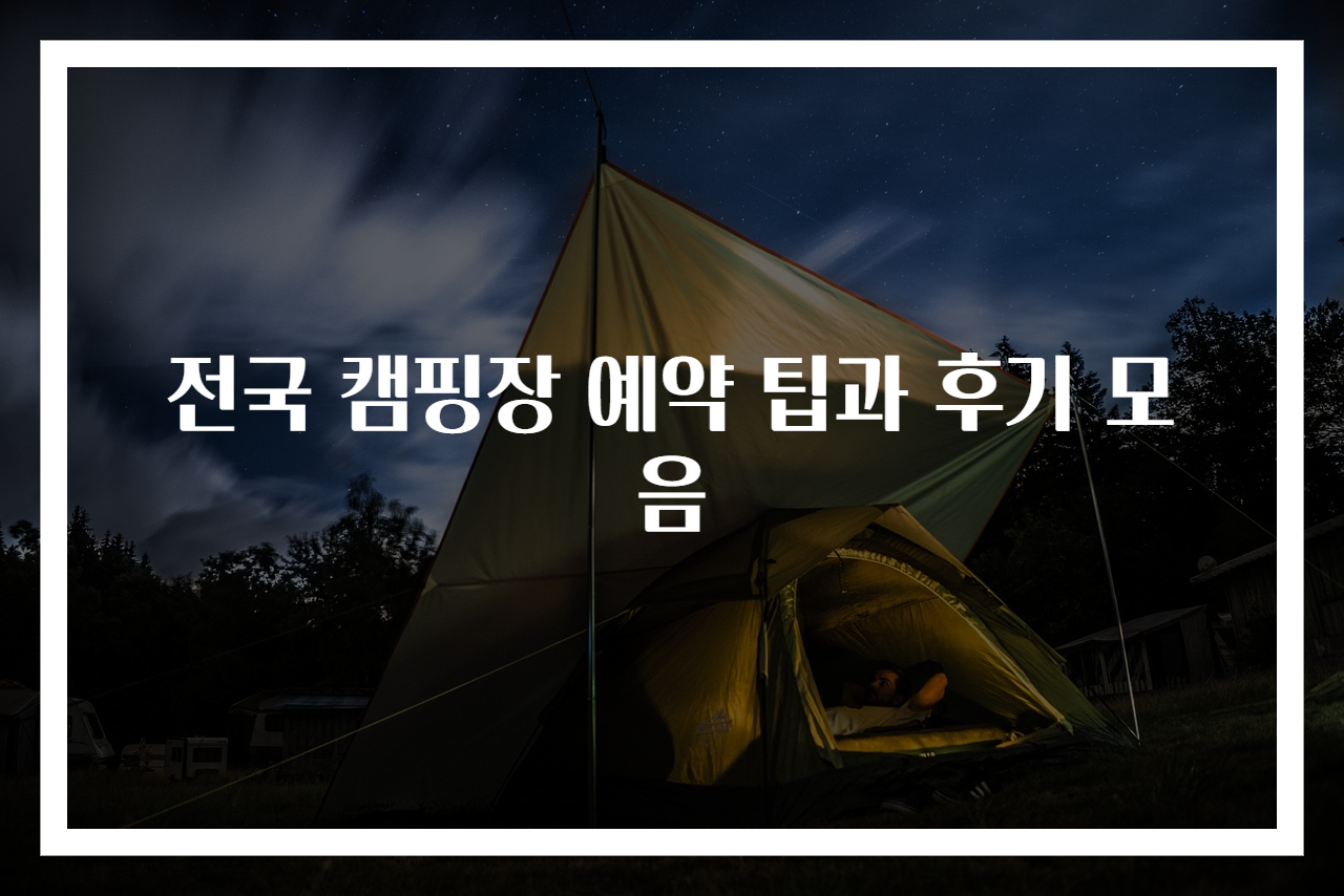 전국 캠핑장 예약 팁과 후기 모음