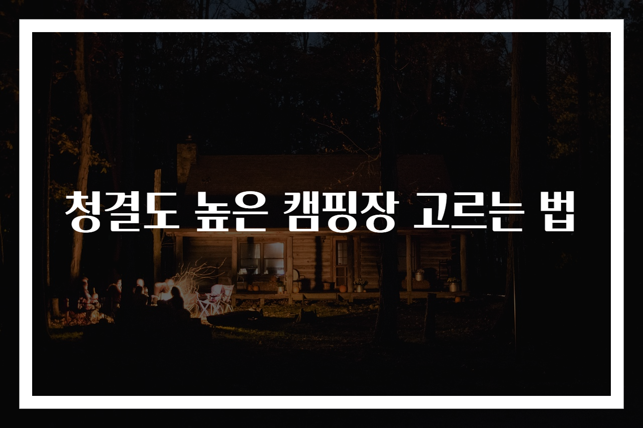 청결도 높은 캠핑장 고르는 법