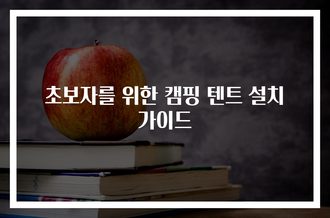 초보자를 위한 캠핑 텐트 설치 가이드