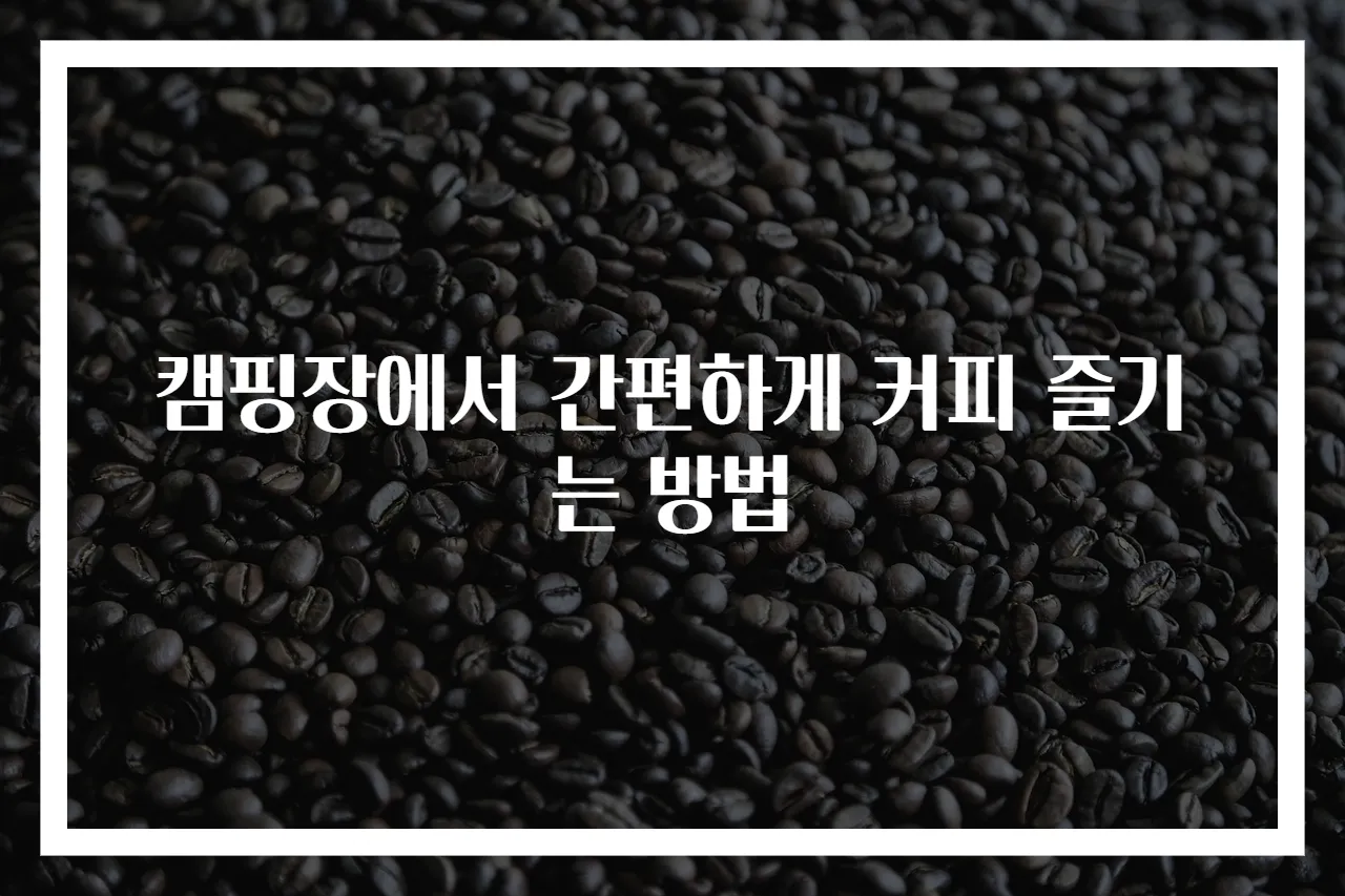 캠핑장에서 간편하게 커피 즐기는 방법