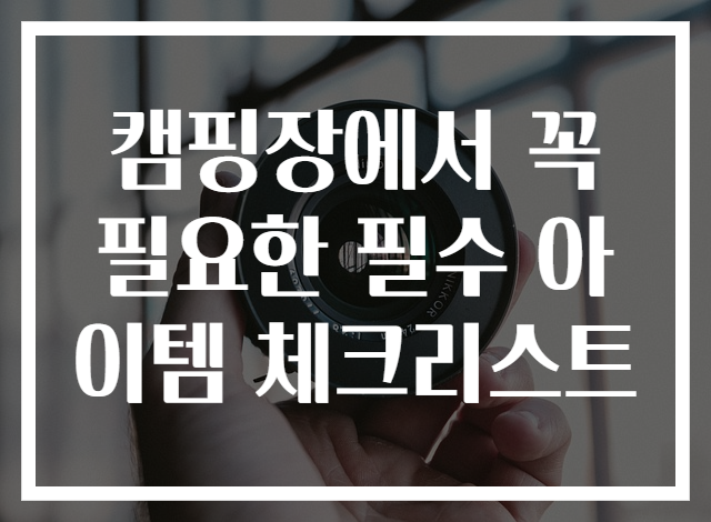 캠핑장에서 꼭 필요한 필수 아이템 체크리스트
