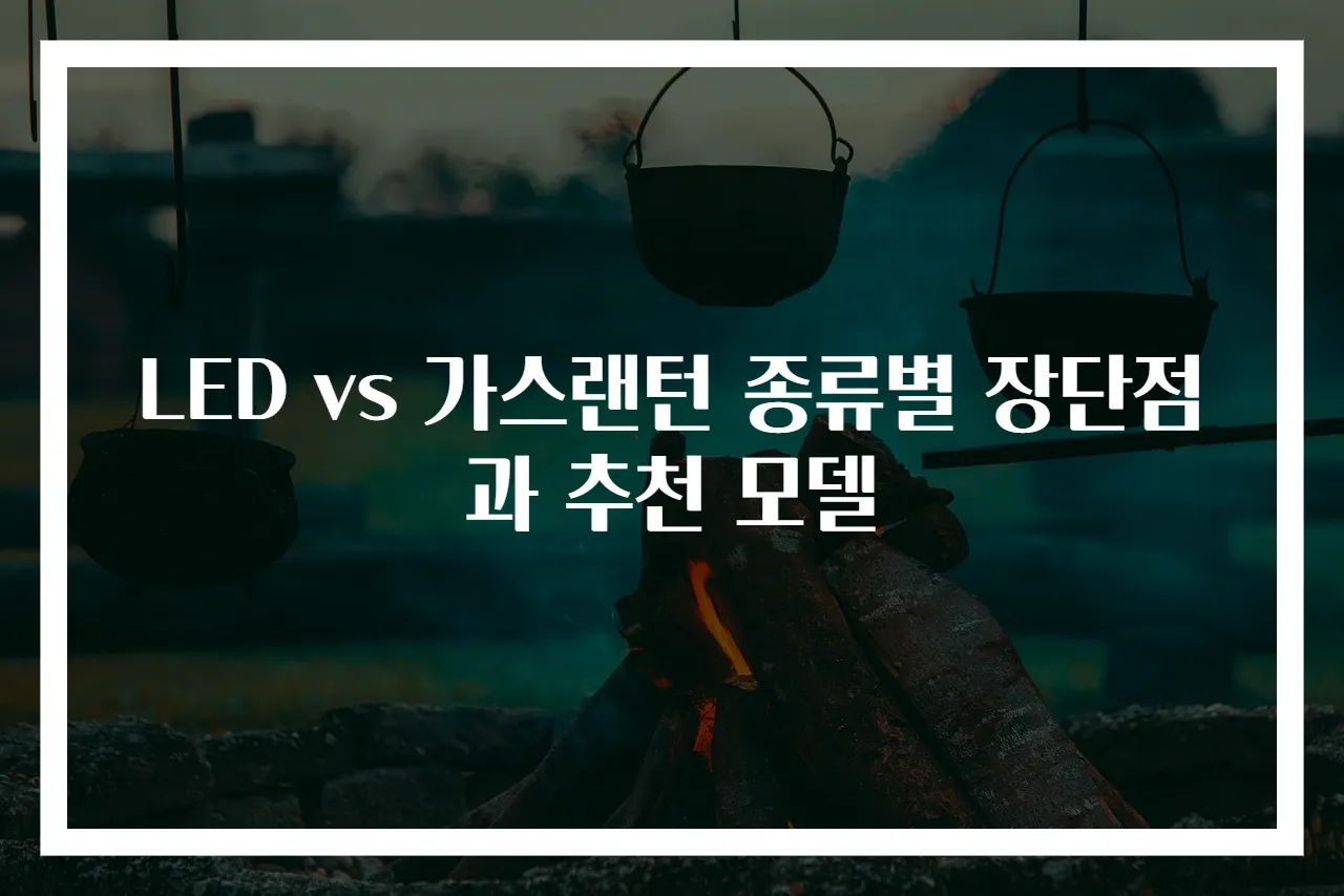 LED vs 가스랜턴 종류별 장단점과 추천 모델