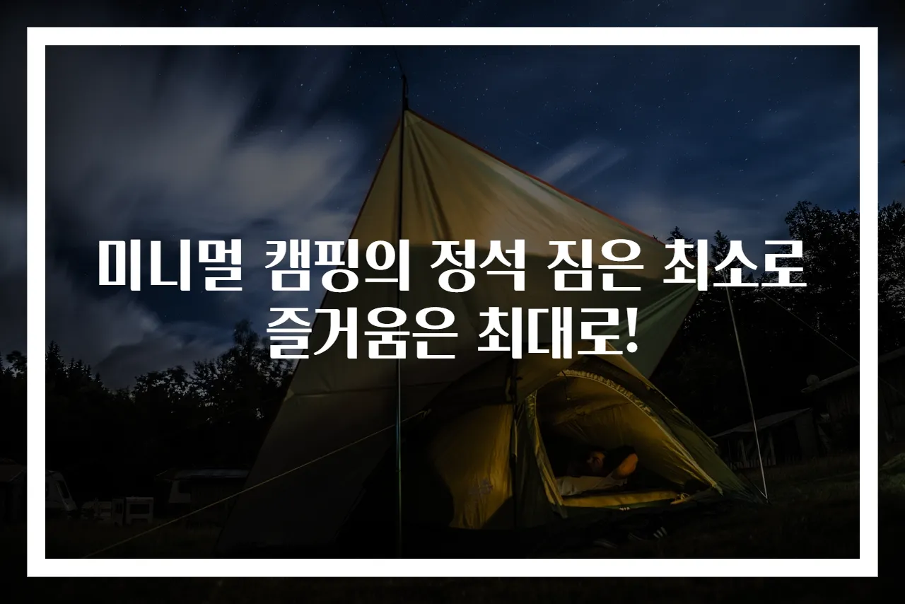 미니멀 캠핑의 정석 짐은 최소로 즐거움은 최대로!