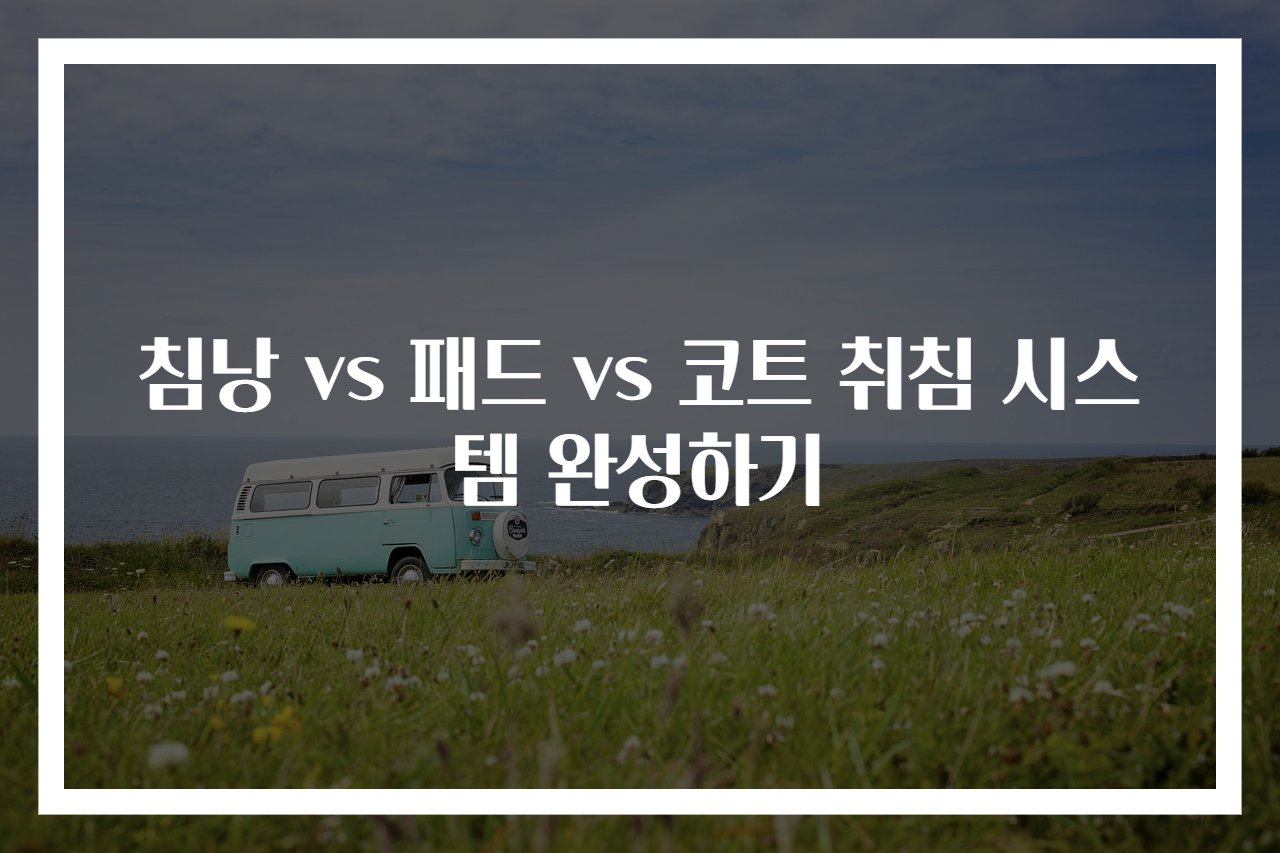 침낭 vs 패드 vs 코트 취침 시스템 완성하기