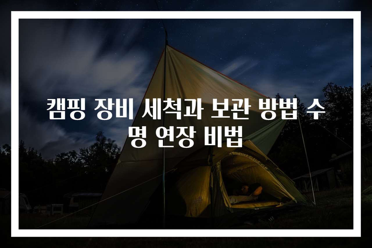 캠핑 장비 세척과 보관 방법 수명 연장 비법