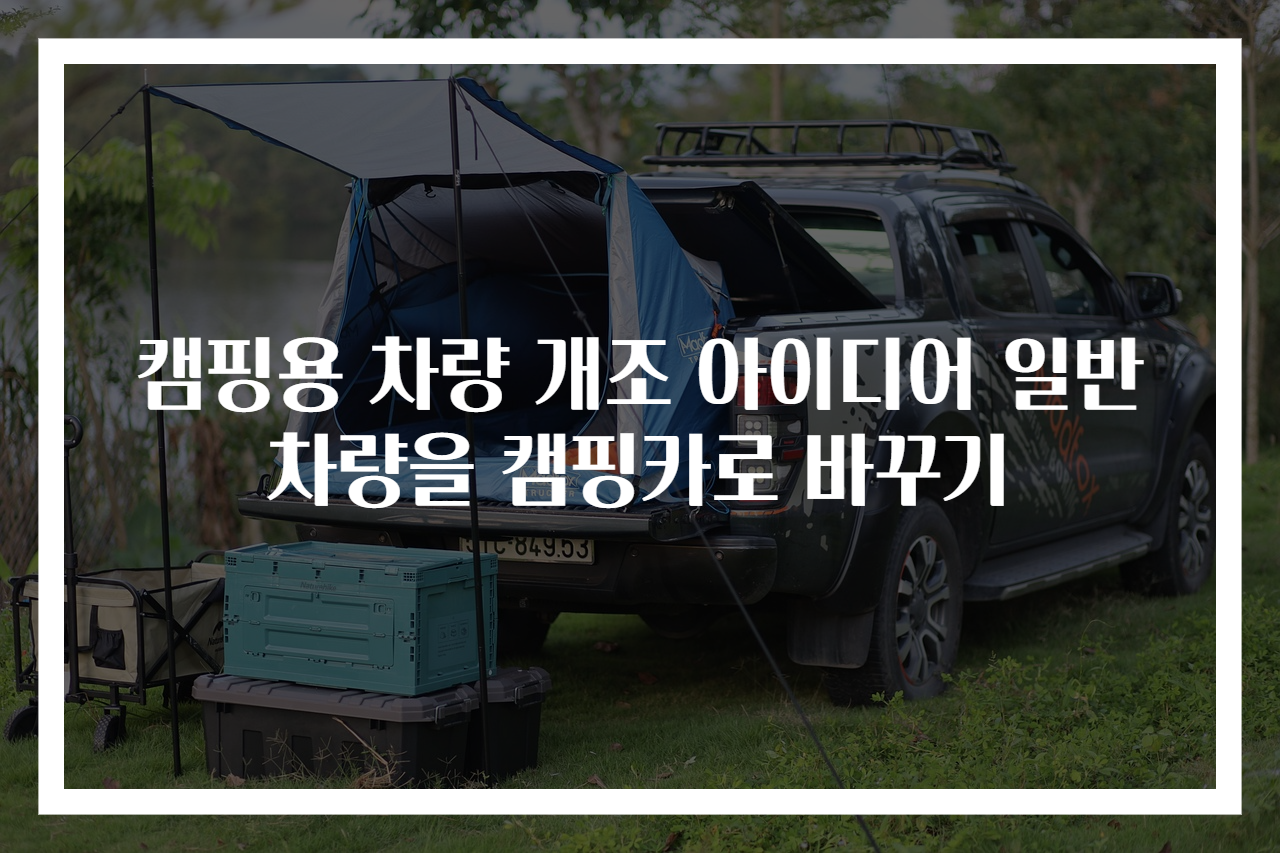 캠핑용 차량 개조 아이디어 일반 차량을 캠핑카로 바꾸기